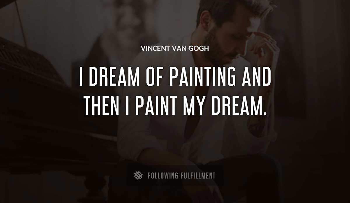 i dream of painting and then i paint my dream Vincent Van Gogh quote