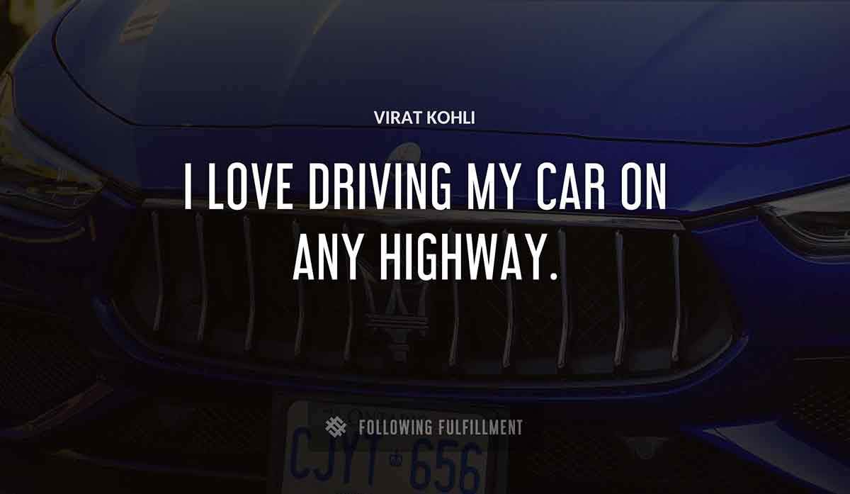 i love driving my car on any highway Virat Kohli quote