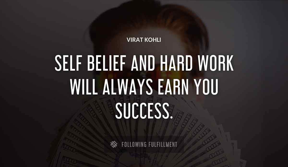 self belief and hard work will always earn you success Virat Kohli quote