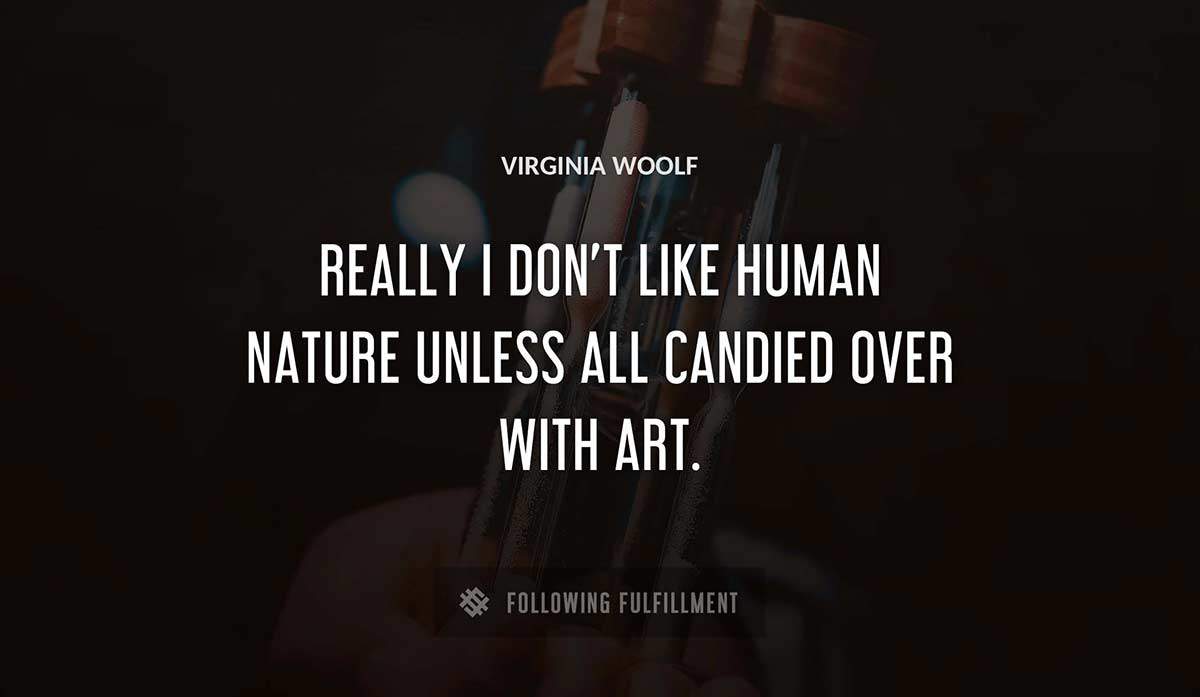 really i don t like human nature unless all candied over with art Virginia Woolf quote