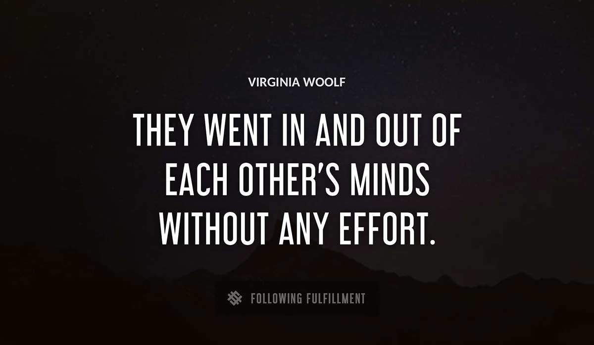 they went in and out of each other s minds without any effort Virginia Woolf quote