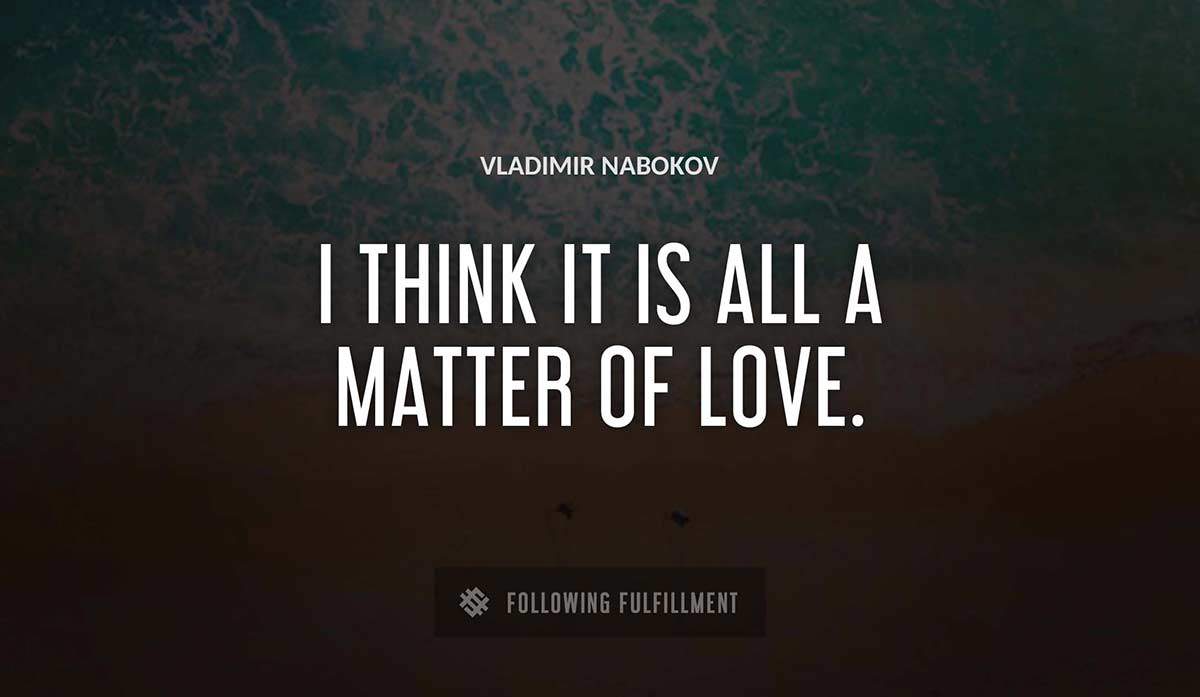 i think it is all a matter of love Vladimir Nabokov quote