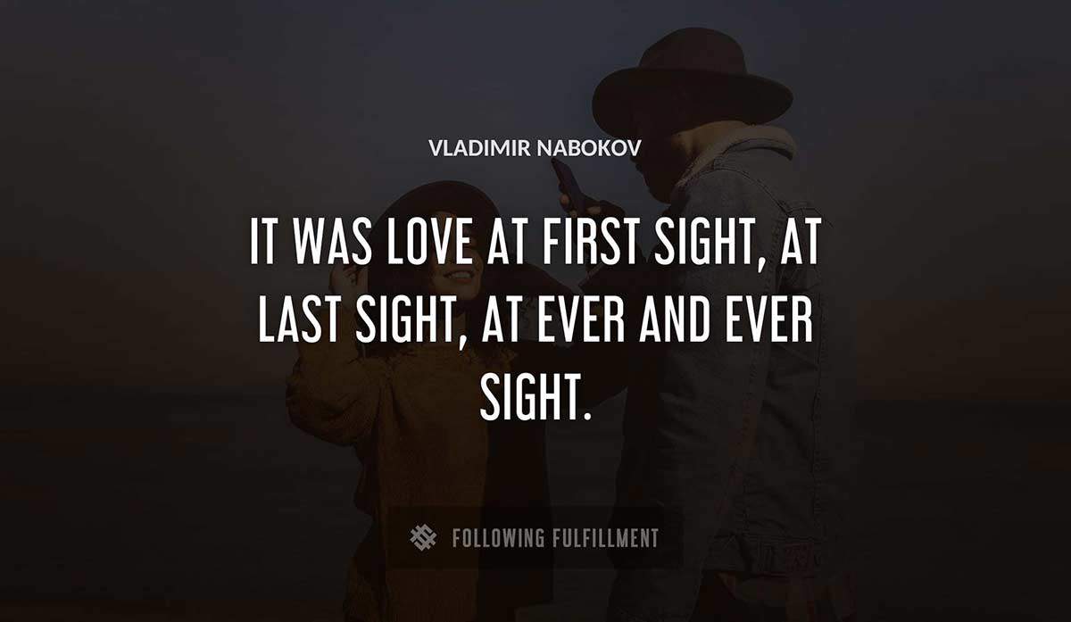 it was love at first sight at last sight at ever and ever sight Vladimir Nabokov quote