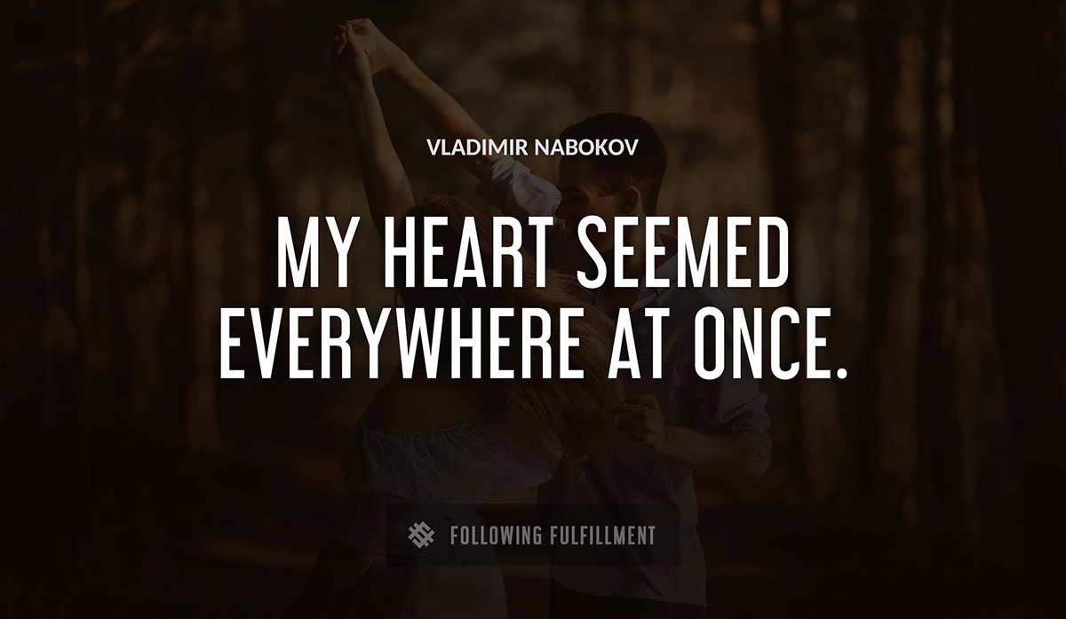 my heart seemed everywhere at once Vladimir Nabokov quote