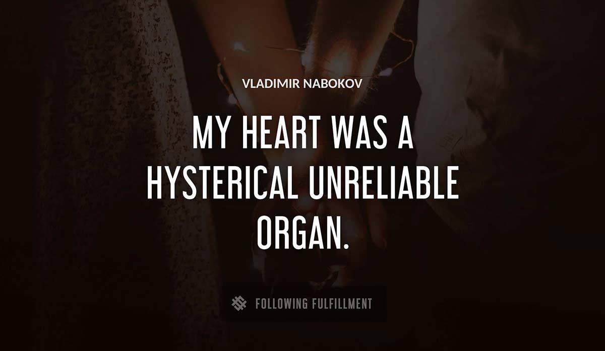 my heart was a hysterical unreliable organ Vladimir Nabokov quote