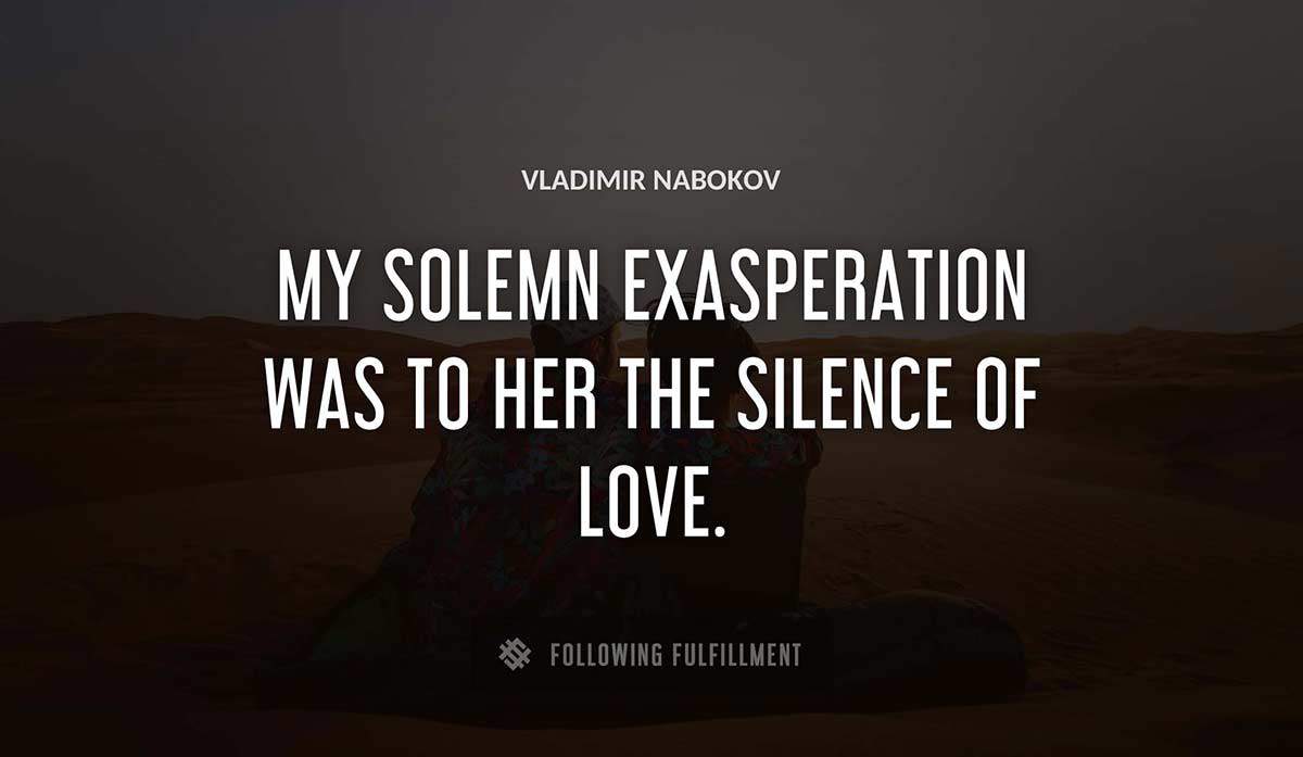 my solemn exasperation was to her the silence of love Vladimir Nabokov quote