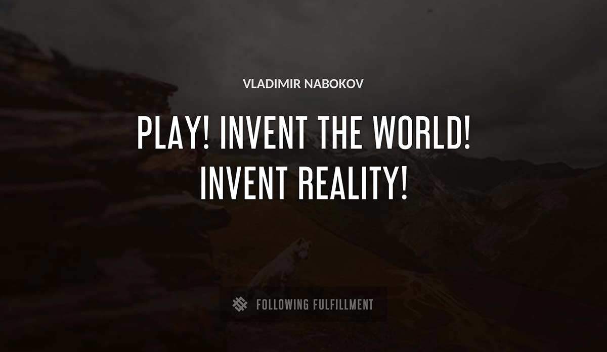 play invent the world invent reality Vladimir Nabokov quote