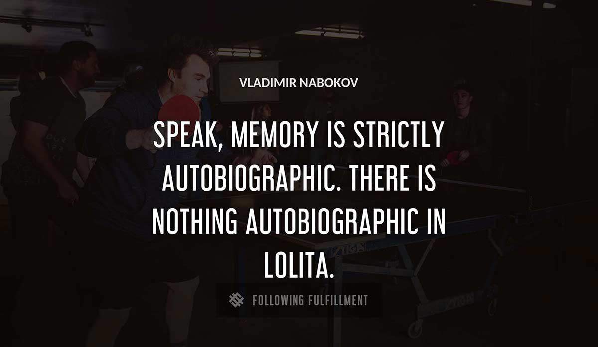 speak memory is strictly autobiographic there is nothing autobiographic in lolita Vladimir Nabokov quote