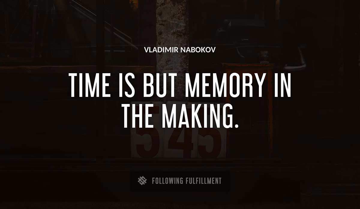 time is but memory in the making Vladimir Nabokov quote
