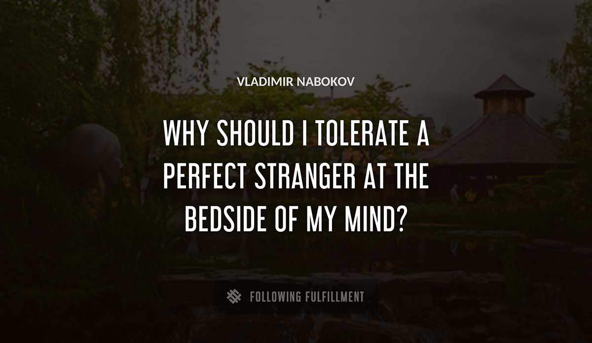 why should i tolerate a perfect stranger at the bedside of my mind Vladimir Nabokov quote