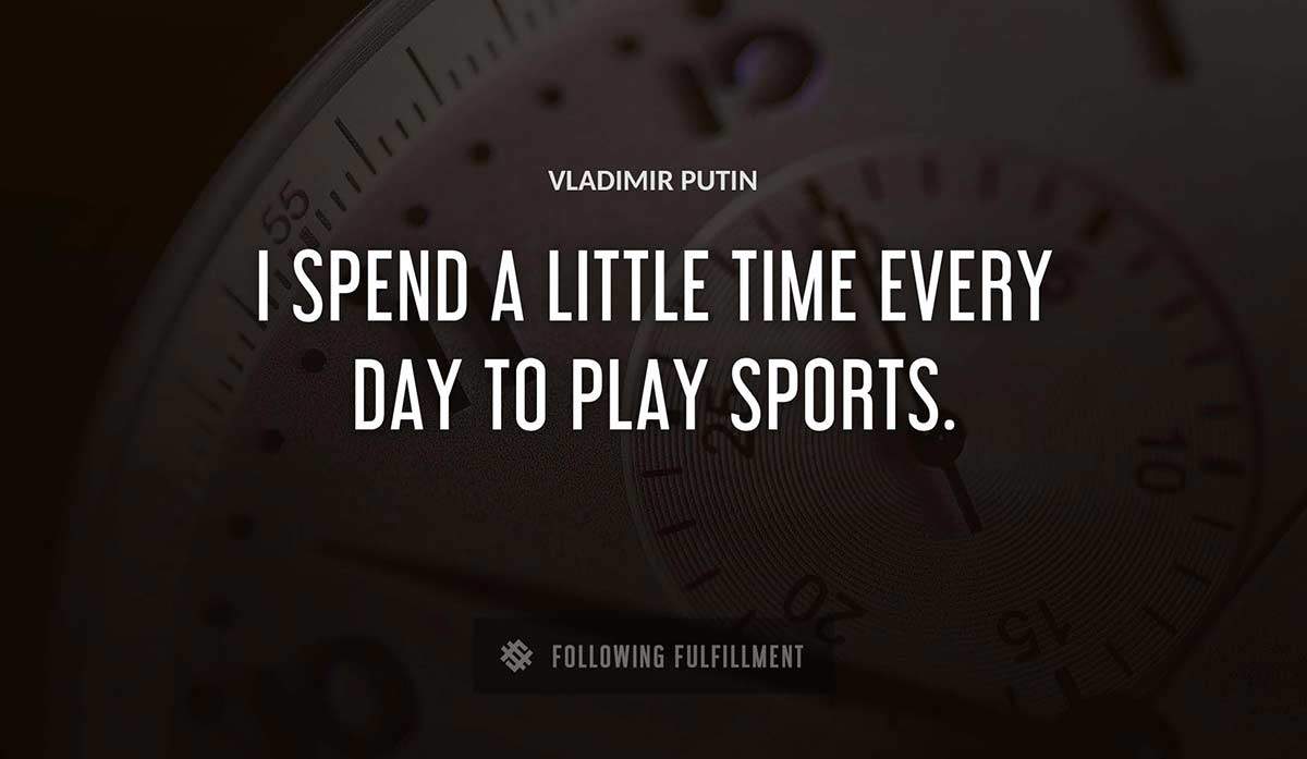 i spend a little time every day to play sports Vladimir Putin quote