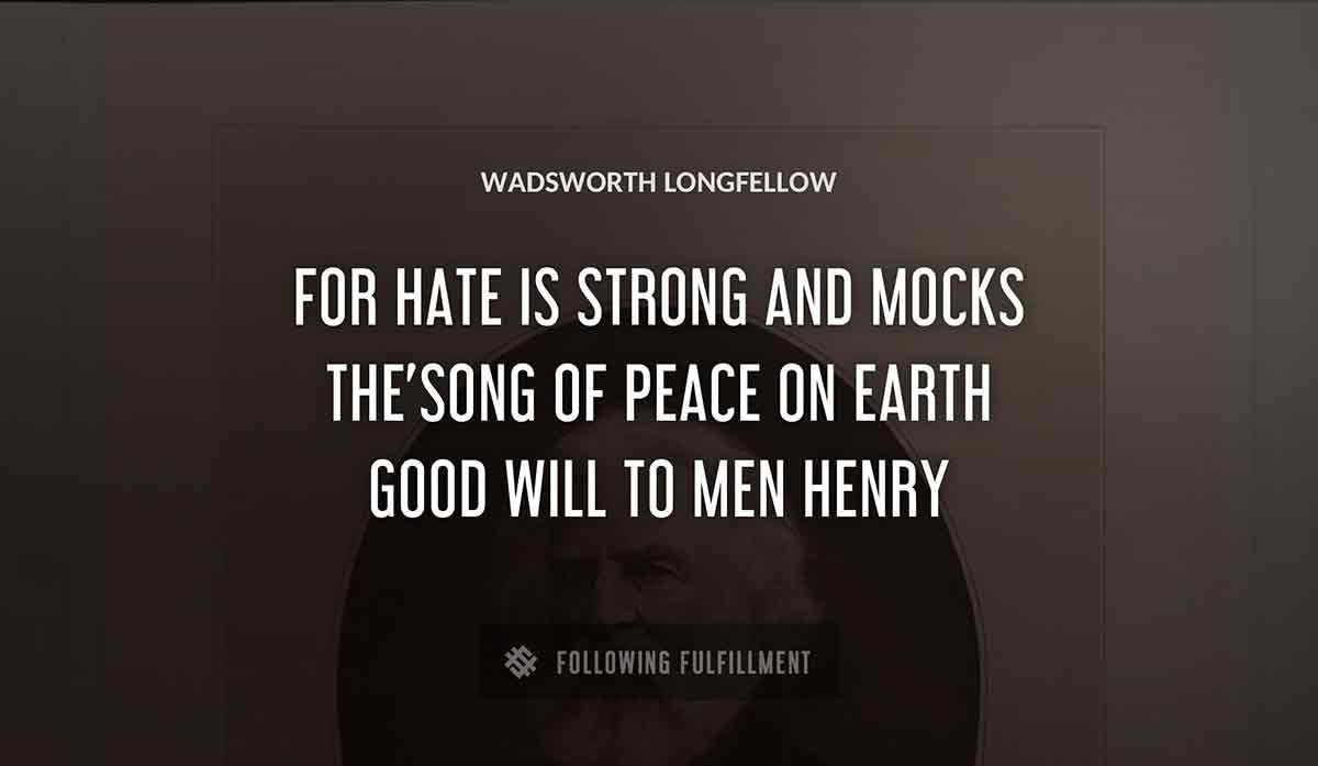 for hate is strong and mocks the song of peace on earth good will to men henry Wadsworth Longfellow quote