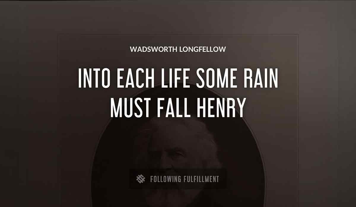 into each life some rain must fall henry Wadsworth Longfellow quote