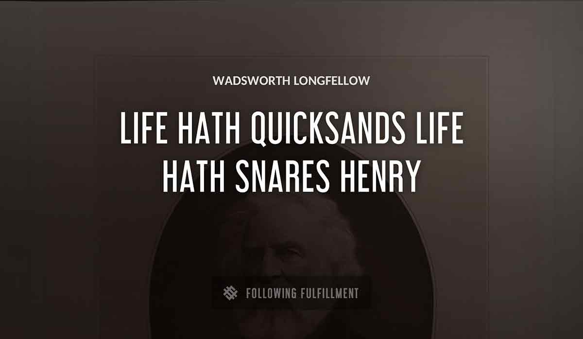 life hath quicksands life hath snares henry Wadsworth Longfellow quote