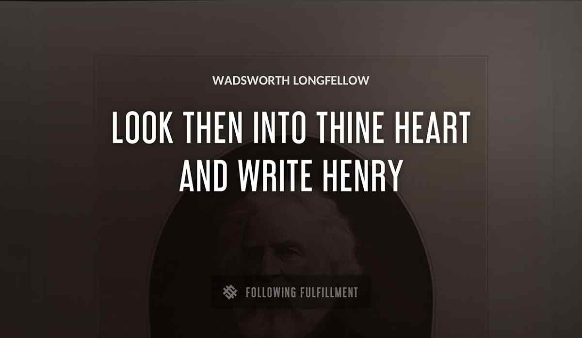 look then into thine heart and write henry Wadsworth Longfellow quote