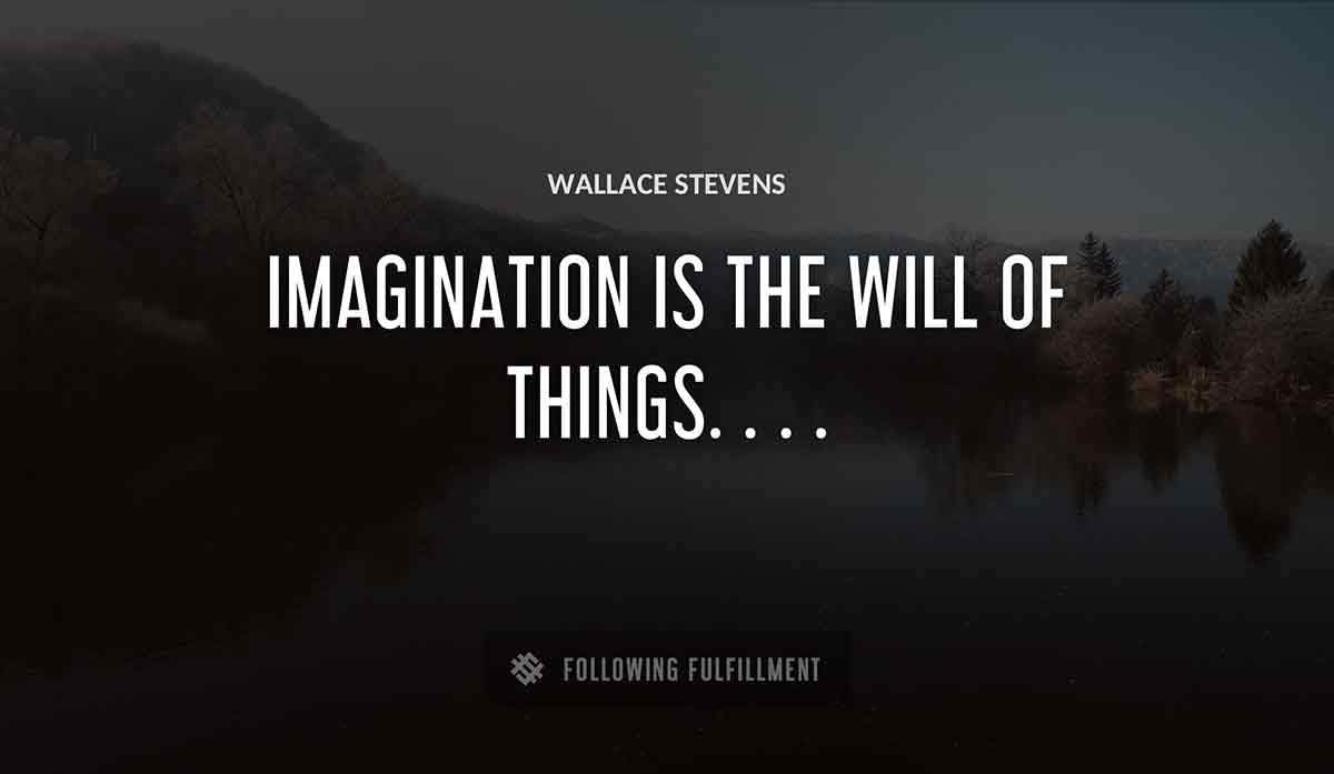 imagination is the will of things Wallace Stevens quote