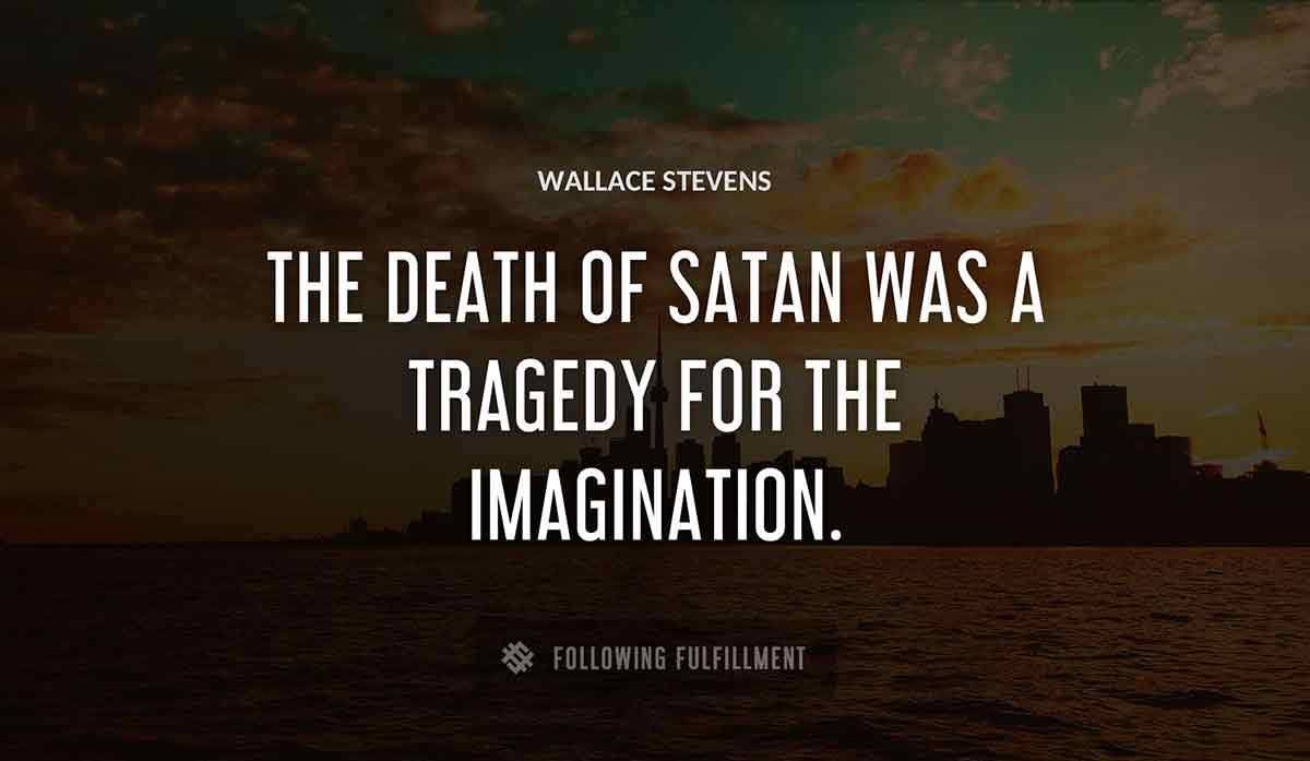 the death of satan was a tragedy for the imagination Wallace Stevens quote