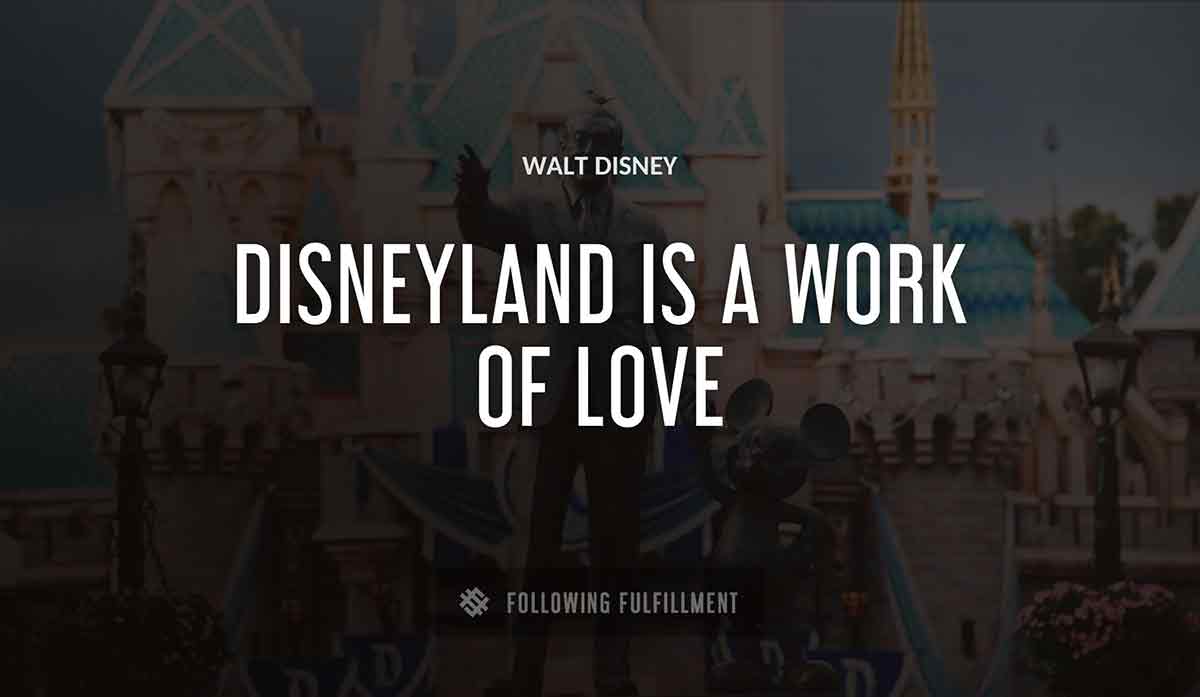disneyland is a work of love Walt Disney quote