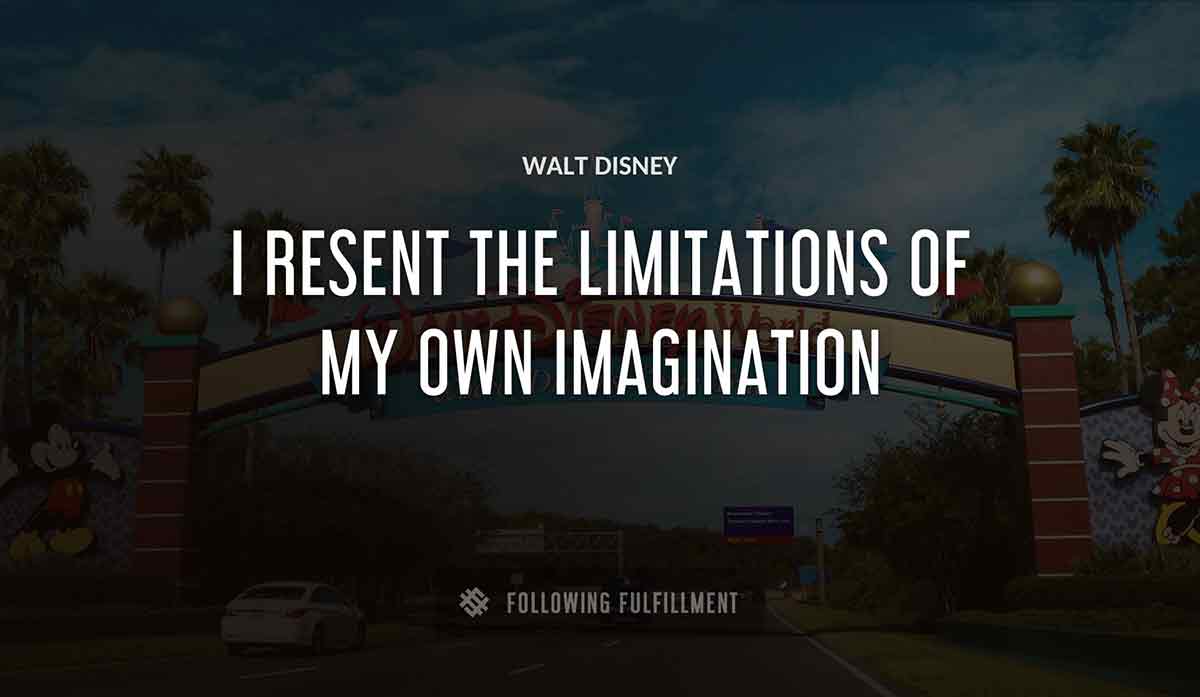 i resent the limitations of my own imagination Walt Disney quote