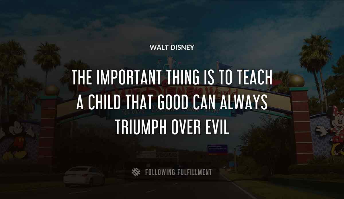 the important thing is to teach a child that good can always triumph over evil Walt Disney quote