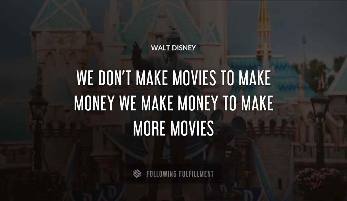 we don t make movies to make money we make money to make more movies Walt Disney quote