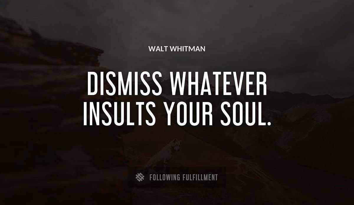 dismiss whatever insults your soul Walt Whitman quote