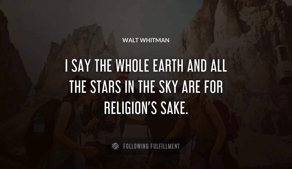 i say the whole earth and all the stars in the sky are for religion s sake Walt Whitman quote