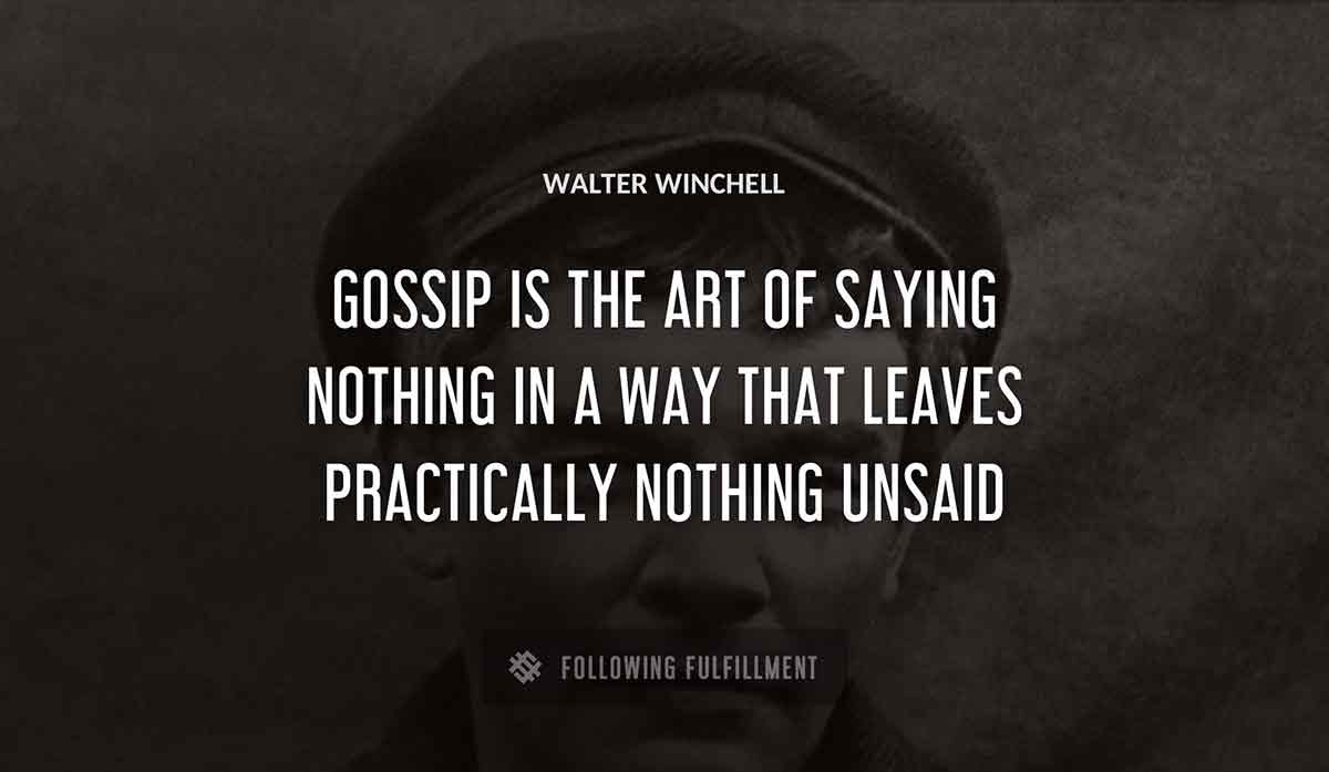 gossip is the art of saying nothing in a way that leaves practically nothing unsaid Walter Winchell quote