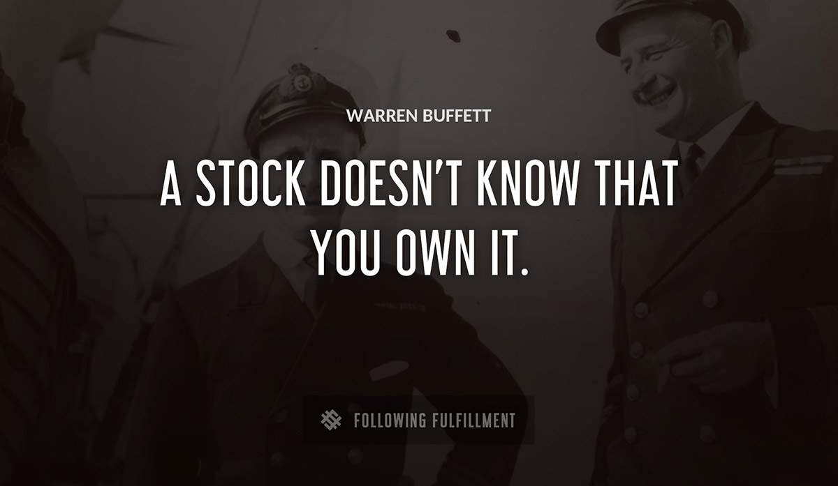 a stock doesn t know that you own it Warren Buffett quote