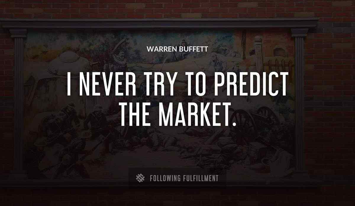 i never try to predict the market Warren Buffett quote