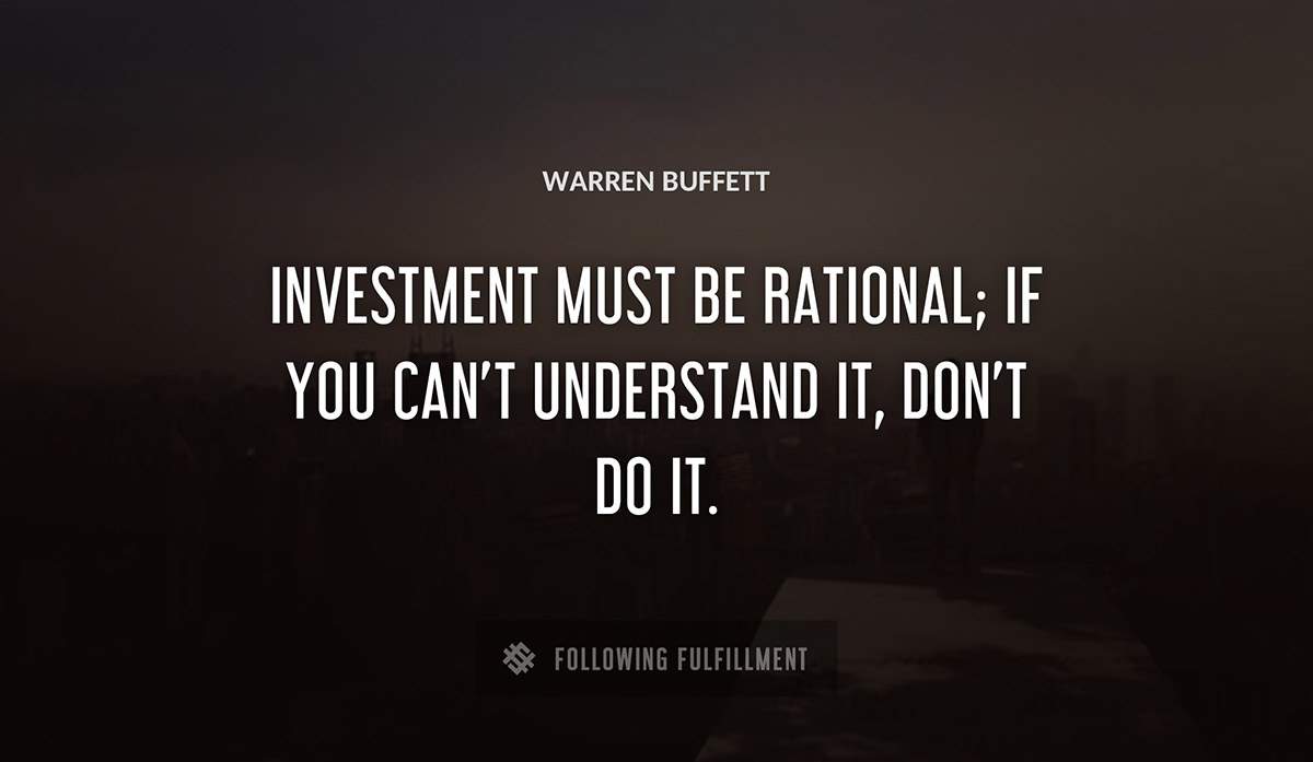 investment must be rational if you can t understand it don t do it Warren Buffett quote