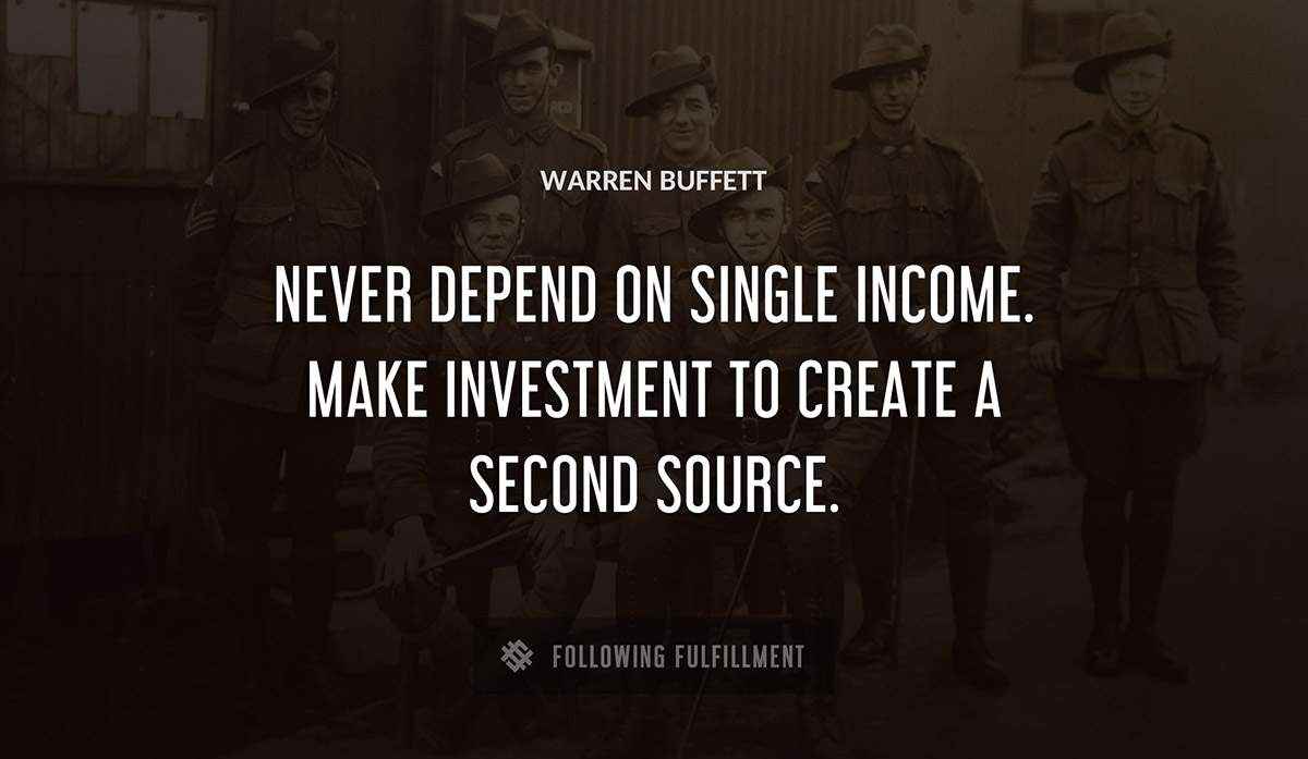 never depend on single income make investment to create a second source Warren Buffett quote