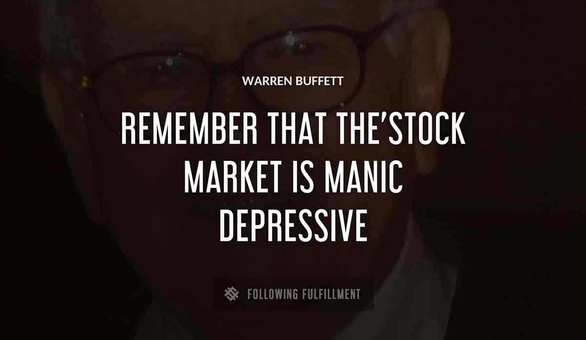 remember that the stock market is manic depressive Warren Buffett quote