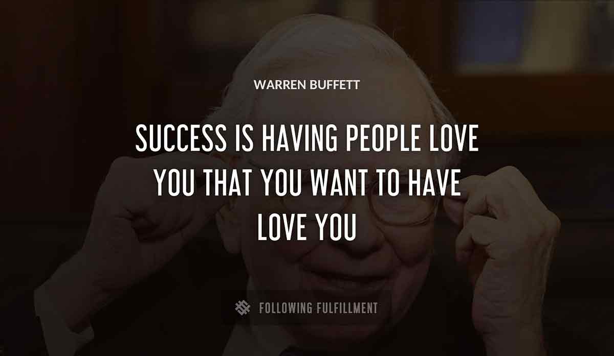 success is having people love you that you want to have love you Warren Buffett quote