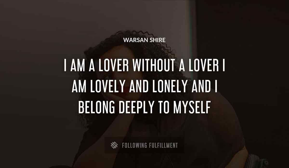 i am a lover without a lover i am lovely and lonely and i belong deeply to myself Warsan Shire quote