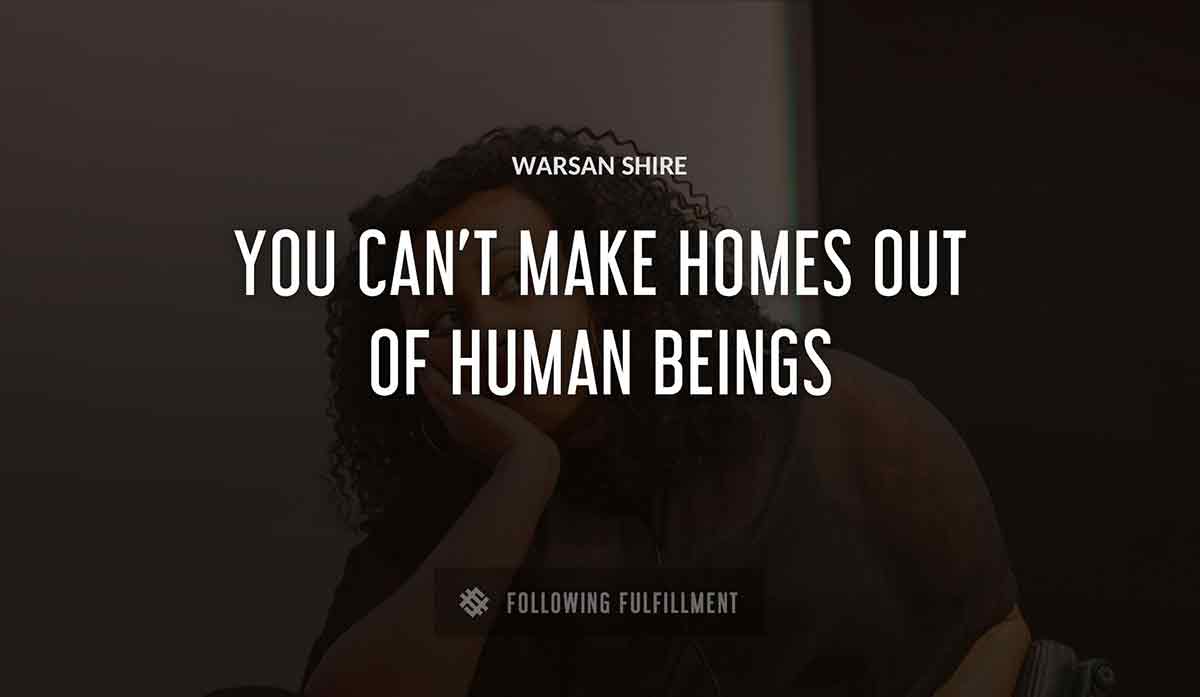 you can t make homes out of human beings Warsan Shire quote