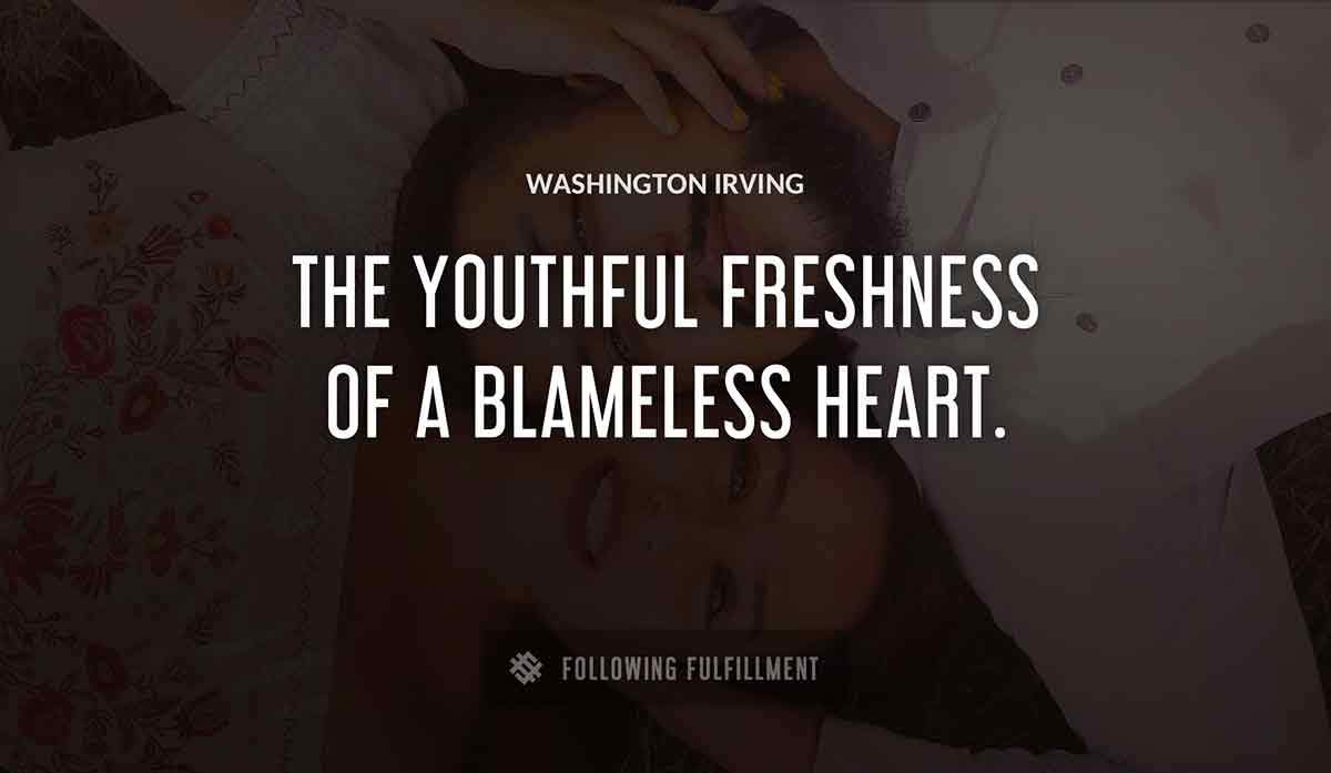 the youthful freshness of a blameless heart Washington Irving quote