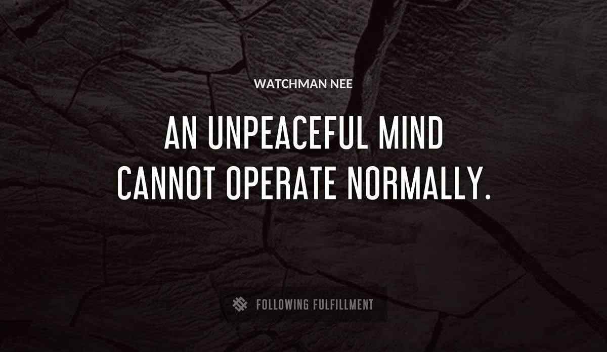 an unpeaceful mind cannot operate normally Watchman Nee quote