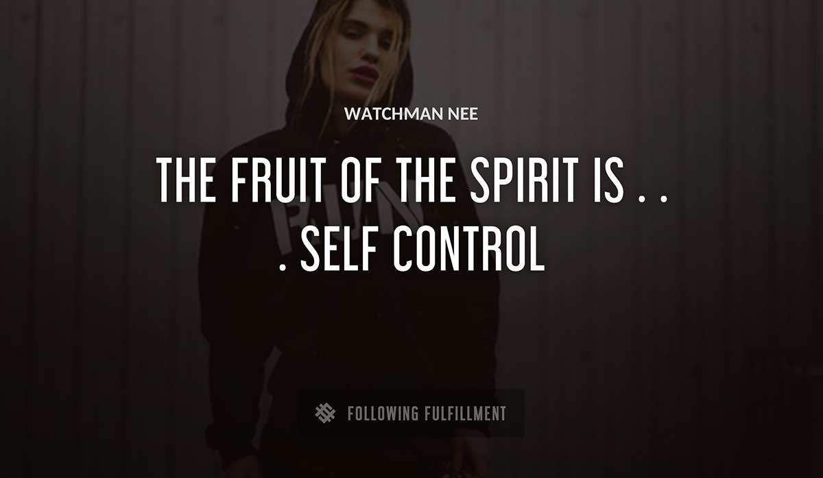 the fruit of the spirit is self control Watchman Nee quote