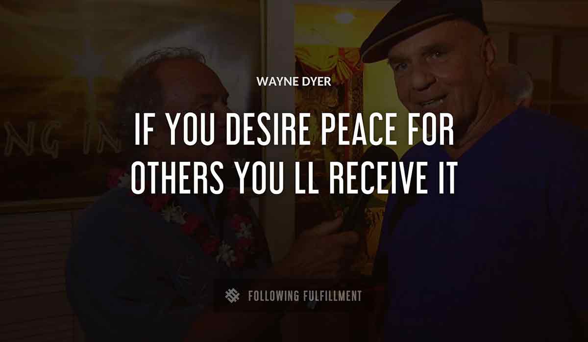 if you desire peace for others you ll receive it Wayne Dyer quote