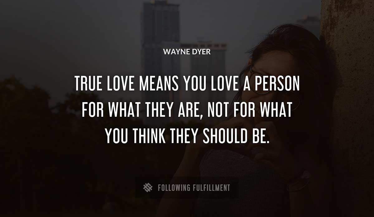 true love means you love a person for what they are not for what you think they should be Wayne Dyer quote