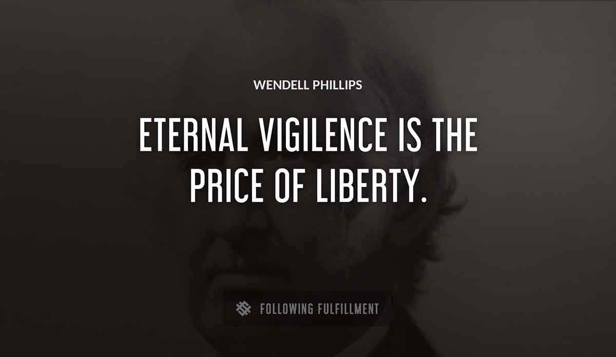 eternal vigilence is the price of liberty Wendell Phillips quote