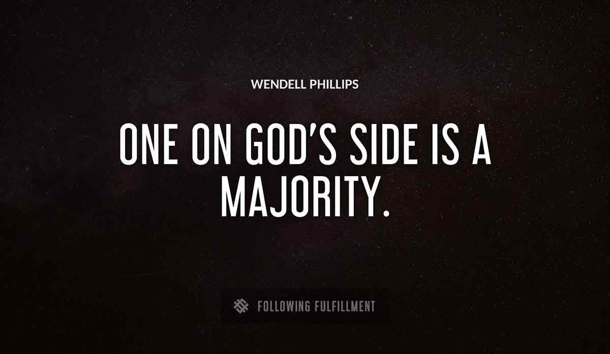 one on god s side is a majority Wendell Phillips quote