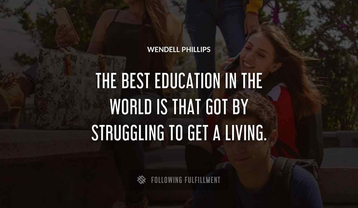 the best education in the world is that got by struggling to get a living Wendell Phillips quote