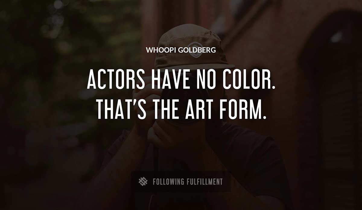 actors have no color that s the art form Whoopi Goldberg quote
