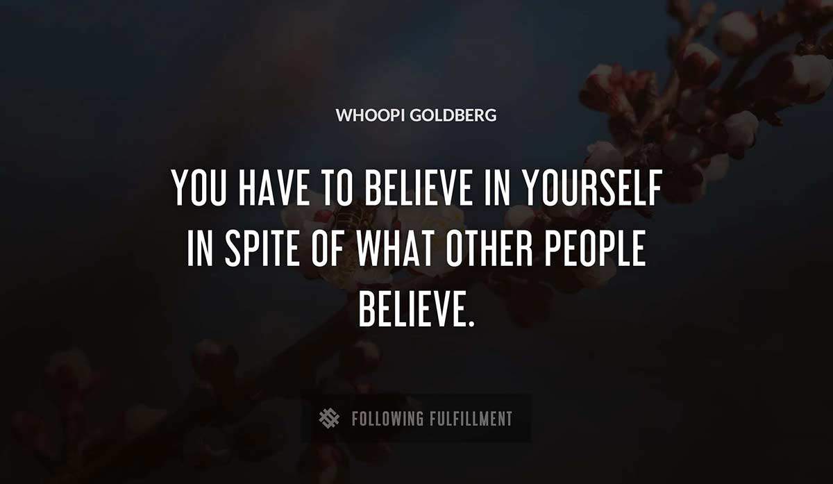 you have to believe in yourself in spite of what other people believe Whoopi Goldberg quote