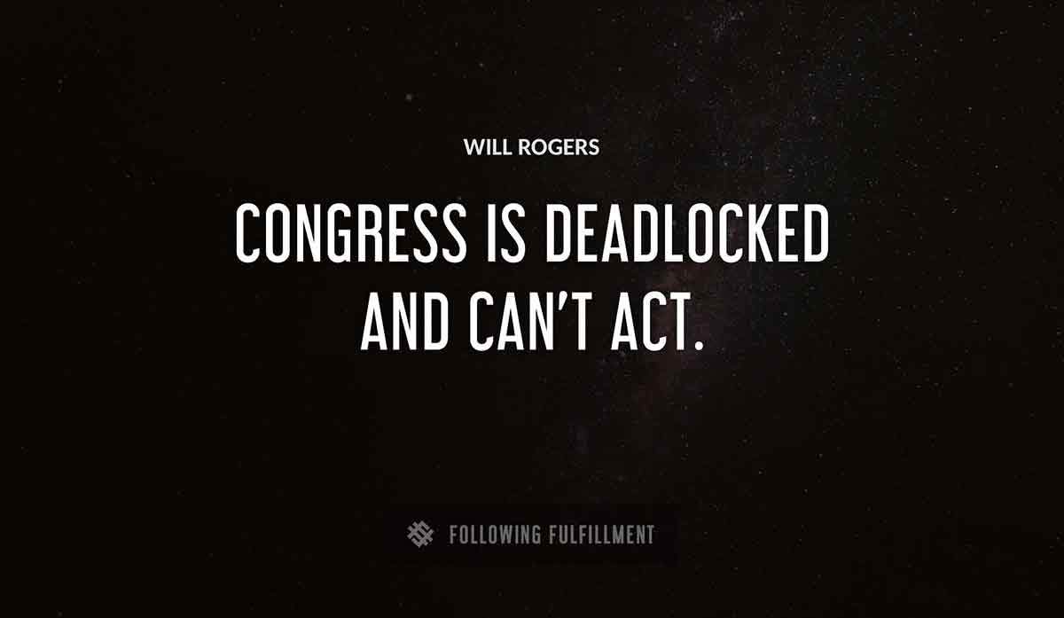 congress is deadlocked and can t act Will Rogers quote