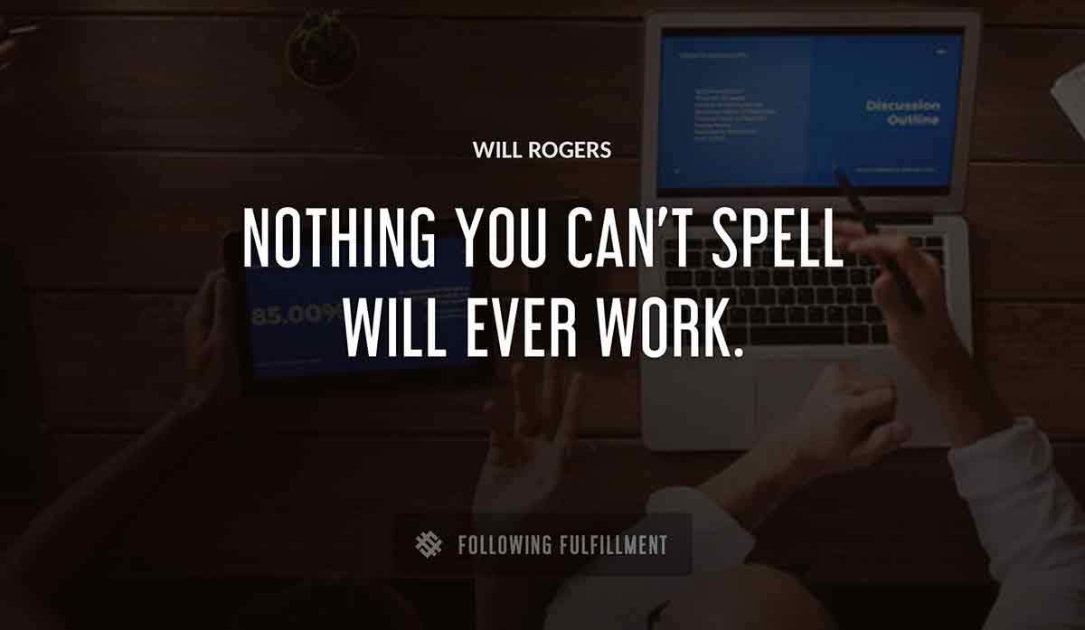 nothing you can t spell will ever work Will Rogers quote