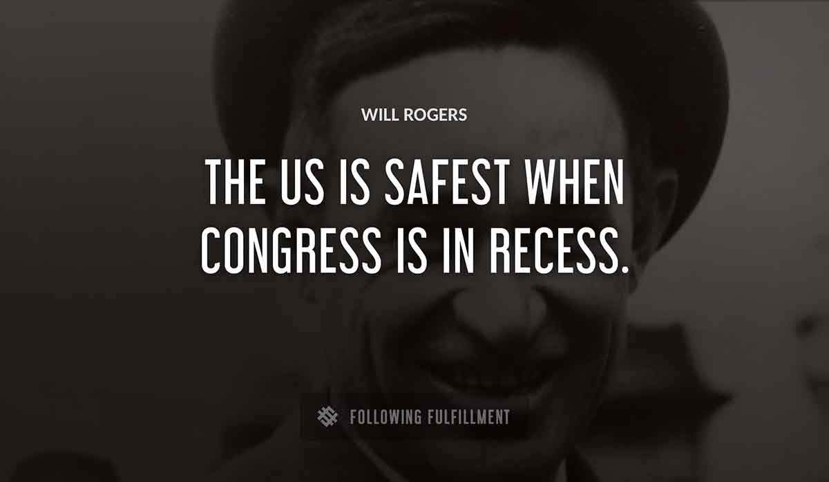 the us is safest when congress is in recess Will Rogers quote