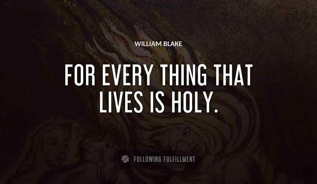 for every thing that lives is holy William Blake quote